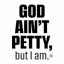 God Ain't Petty But I Am - AppWisp.com